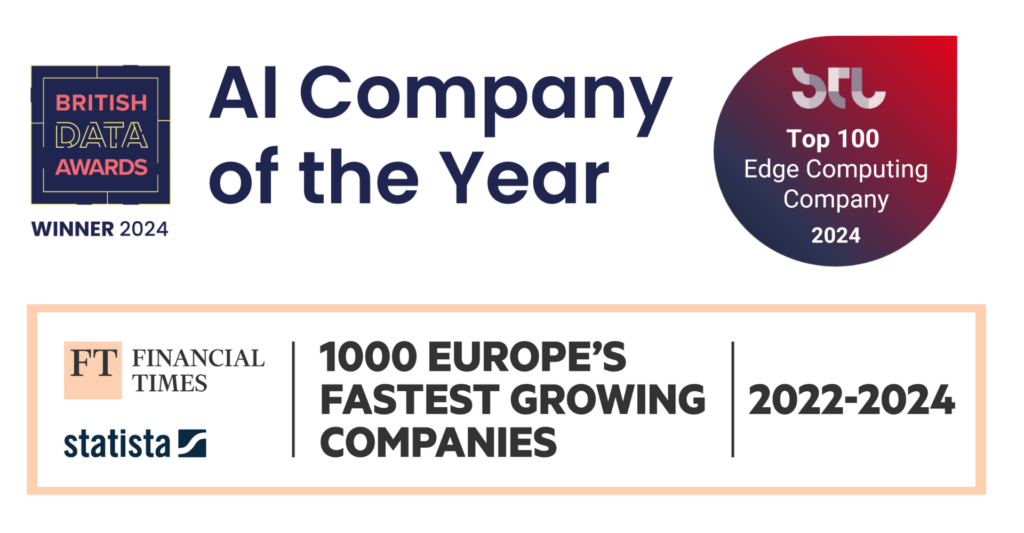 Named AI Company of the Year at the British Data Awards 2024, also recognized as one of the fastest-growing companies in Europe on the FT1000 three years in succession, and declared by STL Partners in the Top 100 Edge Computing Companies of 2024